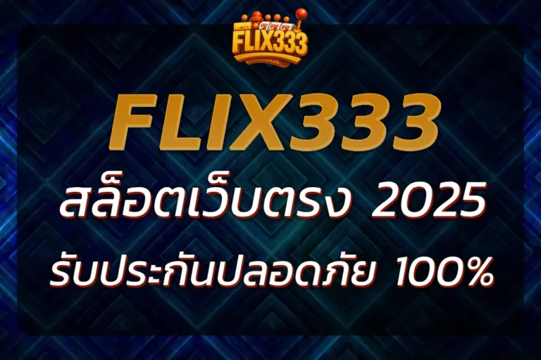 เล่นกับ flix333 เว็บตรง รับประกันปลอดภัย ฝากถอนรวดเร็ว