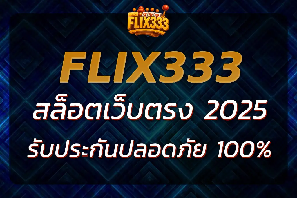 เล่นกับ flix333 เว็บตรง รับประกันปลอดภัย ฝากถอนรวดเร็ว